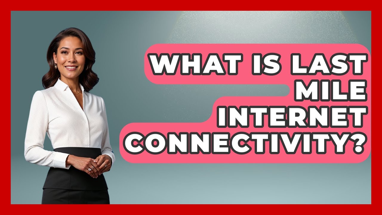 What Is Last Mile Internet Connectivity? - Internet Infrastructure Explained