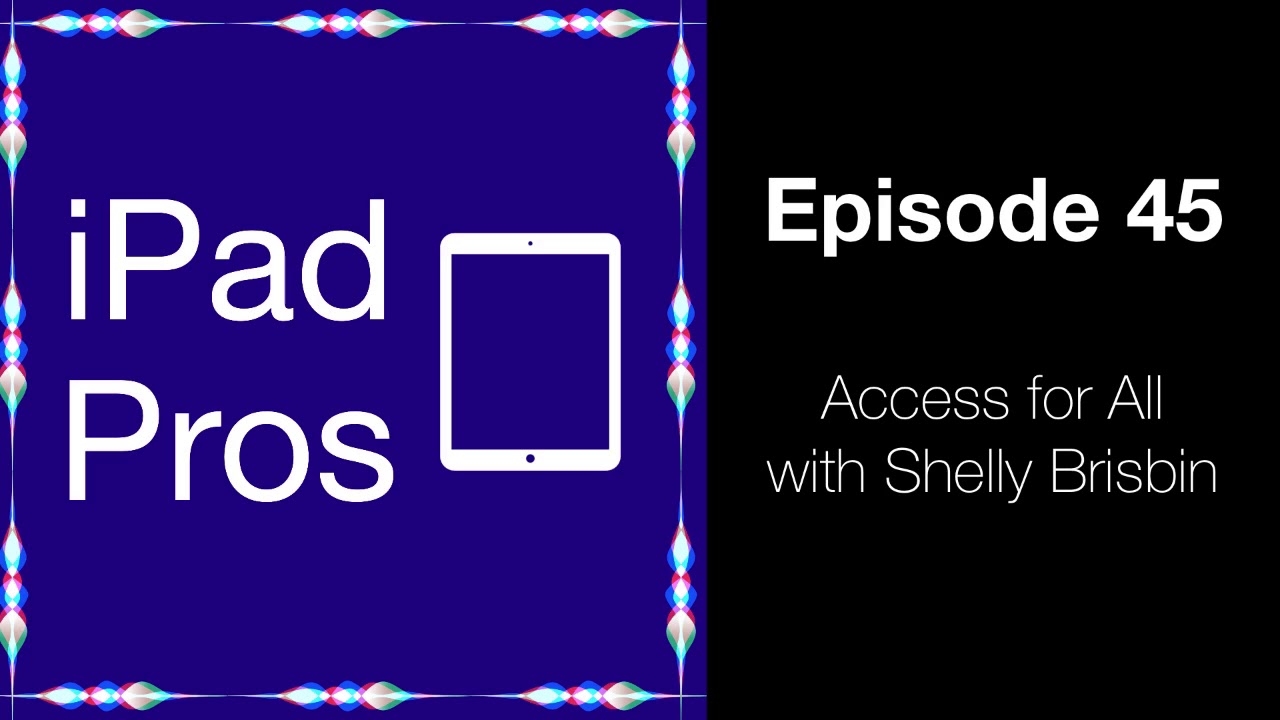 Access for All with Shelly Brisbin (iPad Pros - Episode 45)