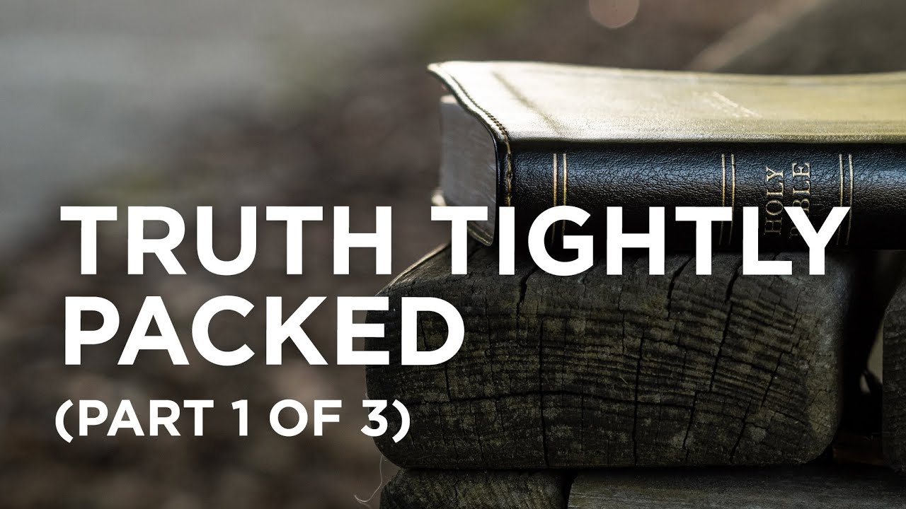 Truth Tightly Packed (Part 1 of 3) — 03/08/2022