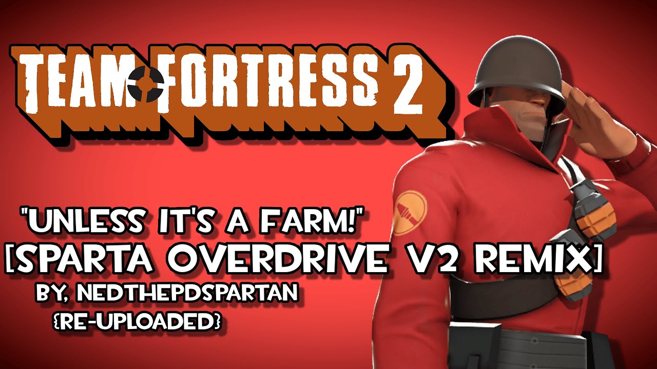 (TF2) Unless Its A Farm Sparta OverDrive Remix V2 [V2] (NedThePDSpartan Re-upload)