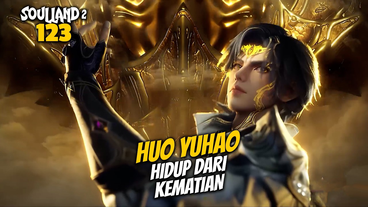 HUO YUHAO HIDUP DARI KEMATIAN - ALUR CERITA DONGHUA SOUL LAND 123