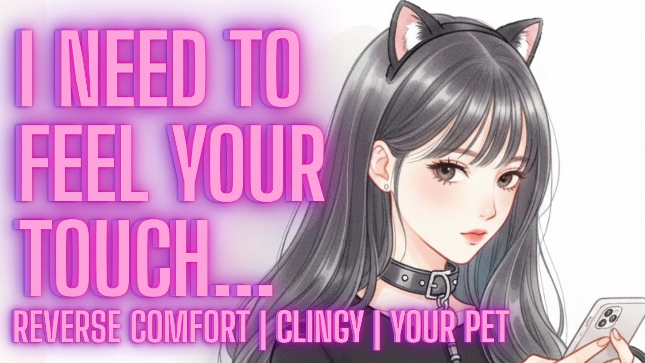 Your Touch Starved Pet Desperately Needs Your Affection [F4A][Reverse Comfort][Clingy] ASMR Roleplay