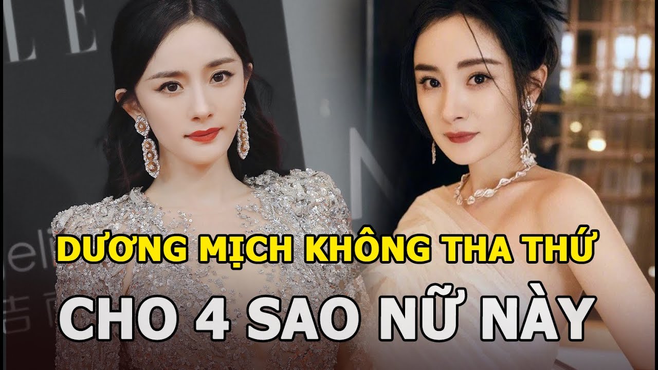 Dương Mịch không thể tha thứ cho 4 sao nữ này, một trong số đó từng là “hảo tỷ muội”