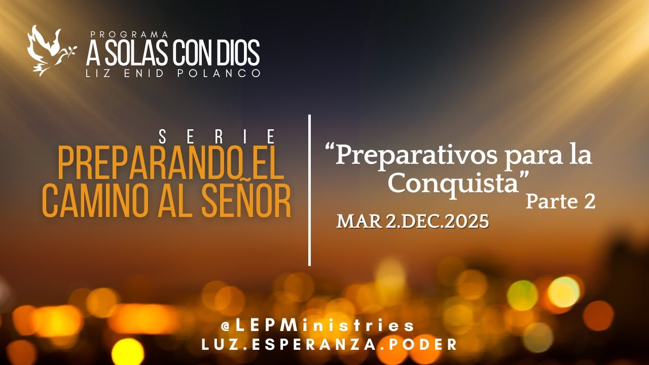 #LEPMinistries | 2025.12.02 | A SOLAS CON&nbsp;DIOS&nbsp;| &ldquo;Preparativos para la Conquista&rdquo; Parte 2