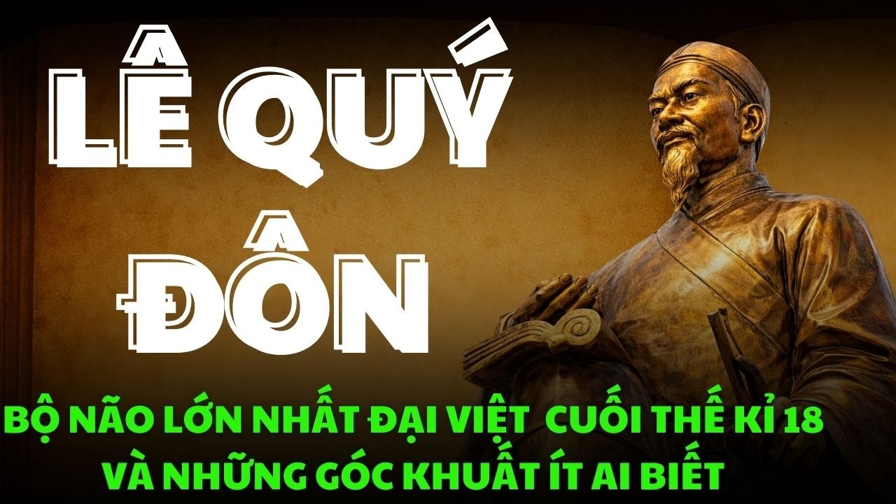 LÊ QUÝ ĐÔN – Bộ Não Lớn Nhất Đại Việt Thế Kỉ 18 Và Những Góc Khuất Ít Ai Biết