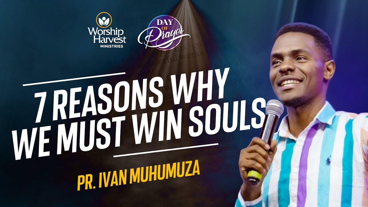 Day of Prayer | 7 Reasons Why We Must Win Souls | Pr. Ivan Muhumuza