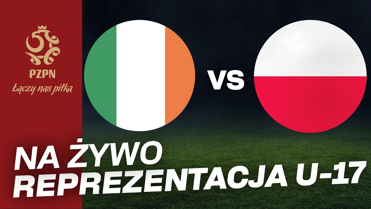 EL. ME U-17: 🇮🇪 IRLANDIA - POLSKA 🇵🇱 (NA ŻYWO)