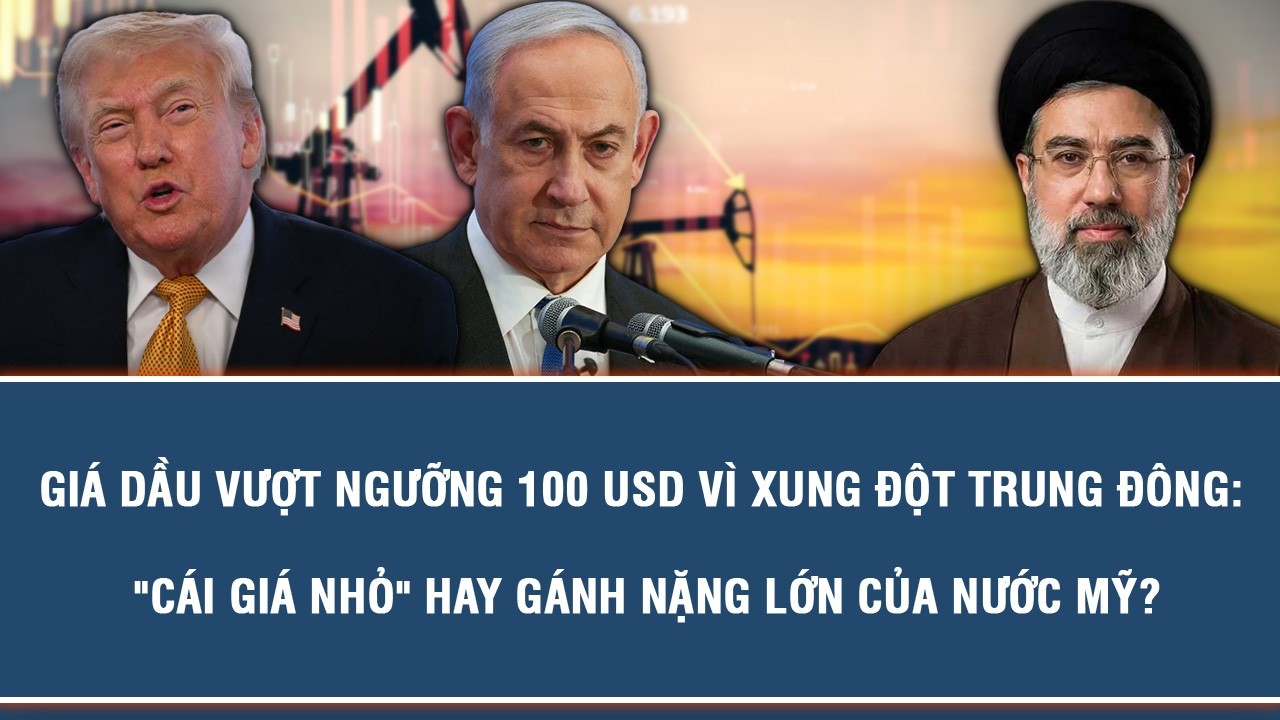 GIÁ DẦU VƯỢT NGƯỠNG 100 USD VÌ XUNG ĐỘT TRUNG ĐÔNG: 