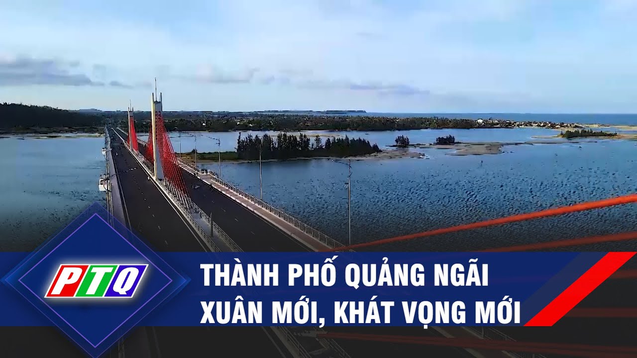 Thành phố Quảng Ngãi xuân mới, khát vọng mới | PTQ