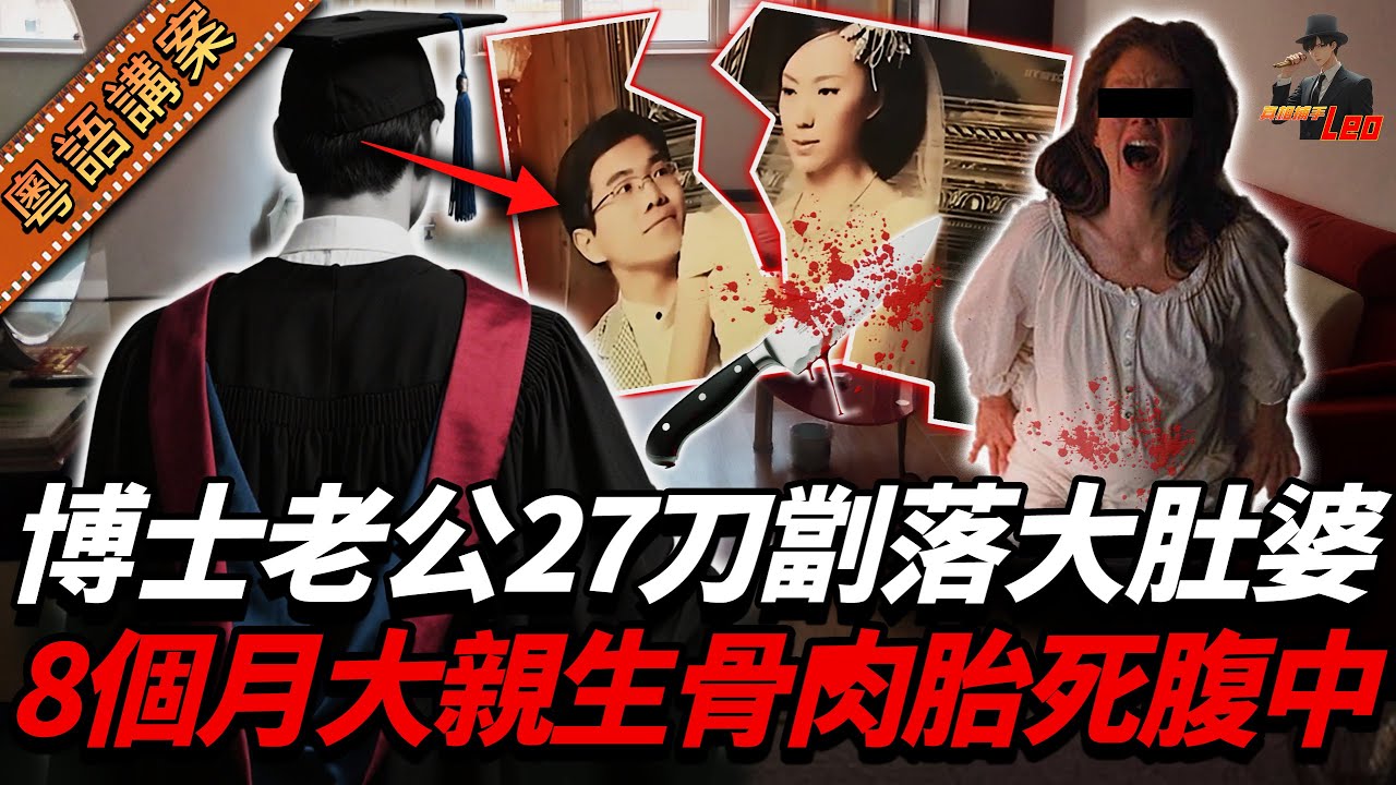 【粵語廣東話講案】博士老公因為老婆講咗句嘢？狂捅孕妻27刀直刺胎兒！扮女人着Bra黐假髮逃亡失敗，法庭耍賴：全係佢逼我嘅！【真相捕手Leo】｜案件解說｜真實案件｜案件分享