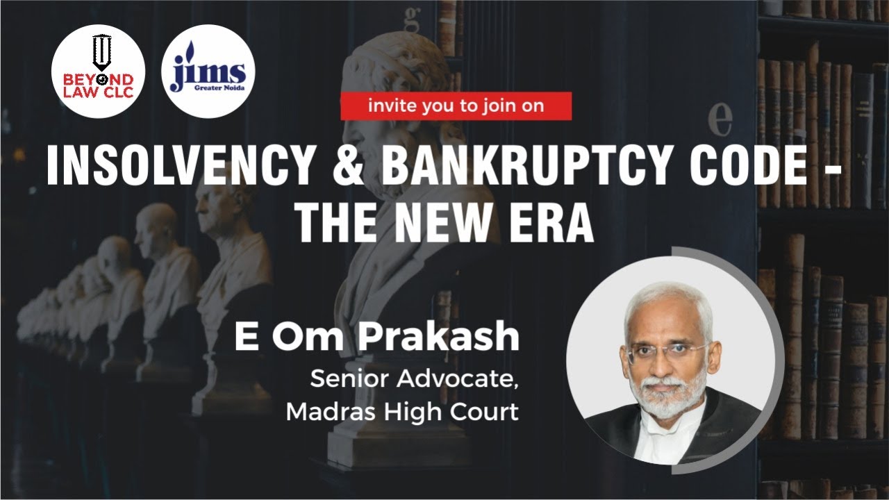 Insolvency & Bankruptcy Code - The new era : Mr. E Om Prakash  Senior Advocate, Madras High Court