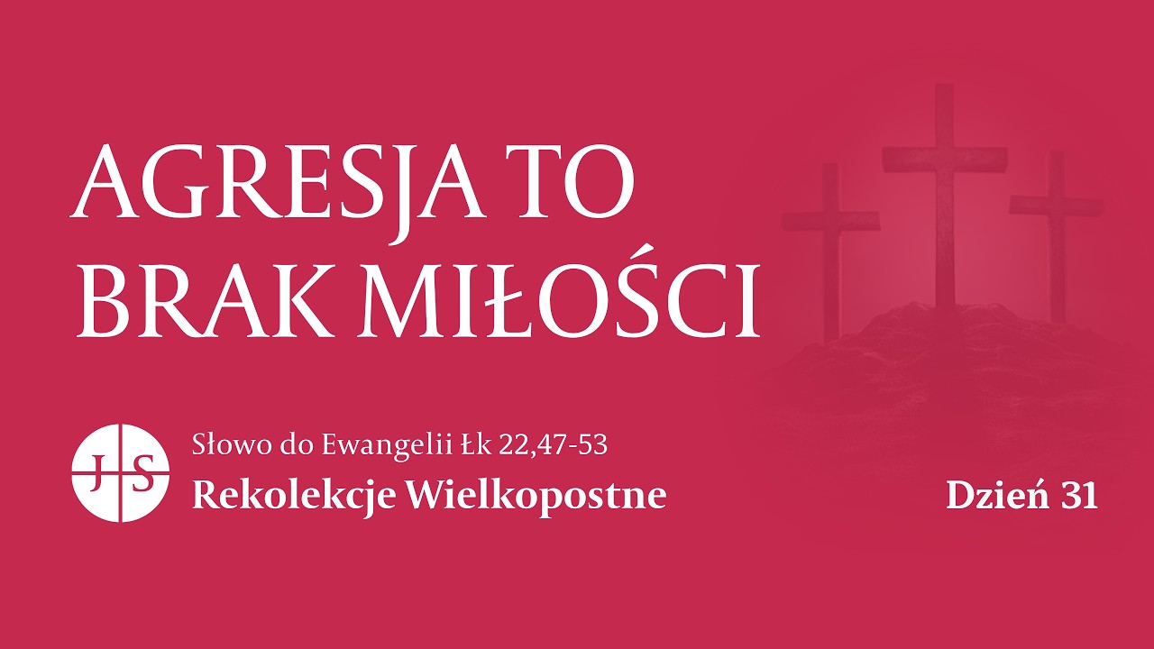 Rekolekcje Wielkopostne – Dzień 31 | Słowo do Ewangelii | AGRESJA TO BRAK MIŁOŚCI