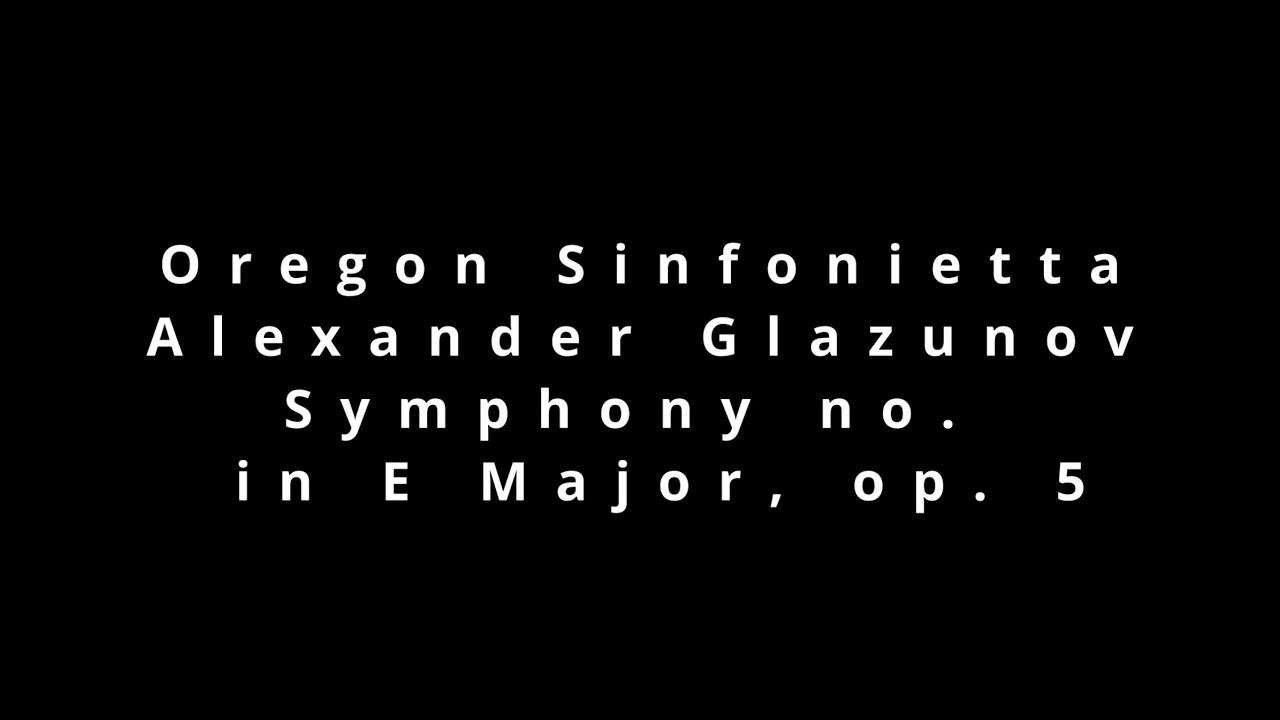 Oregon Sinfonietta: Alexander Glazunov - Symphony no. 1 in E Major, op. 5