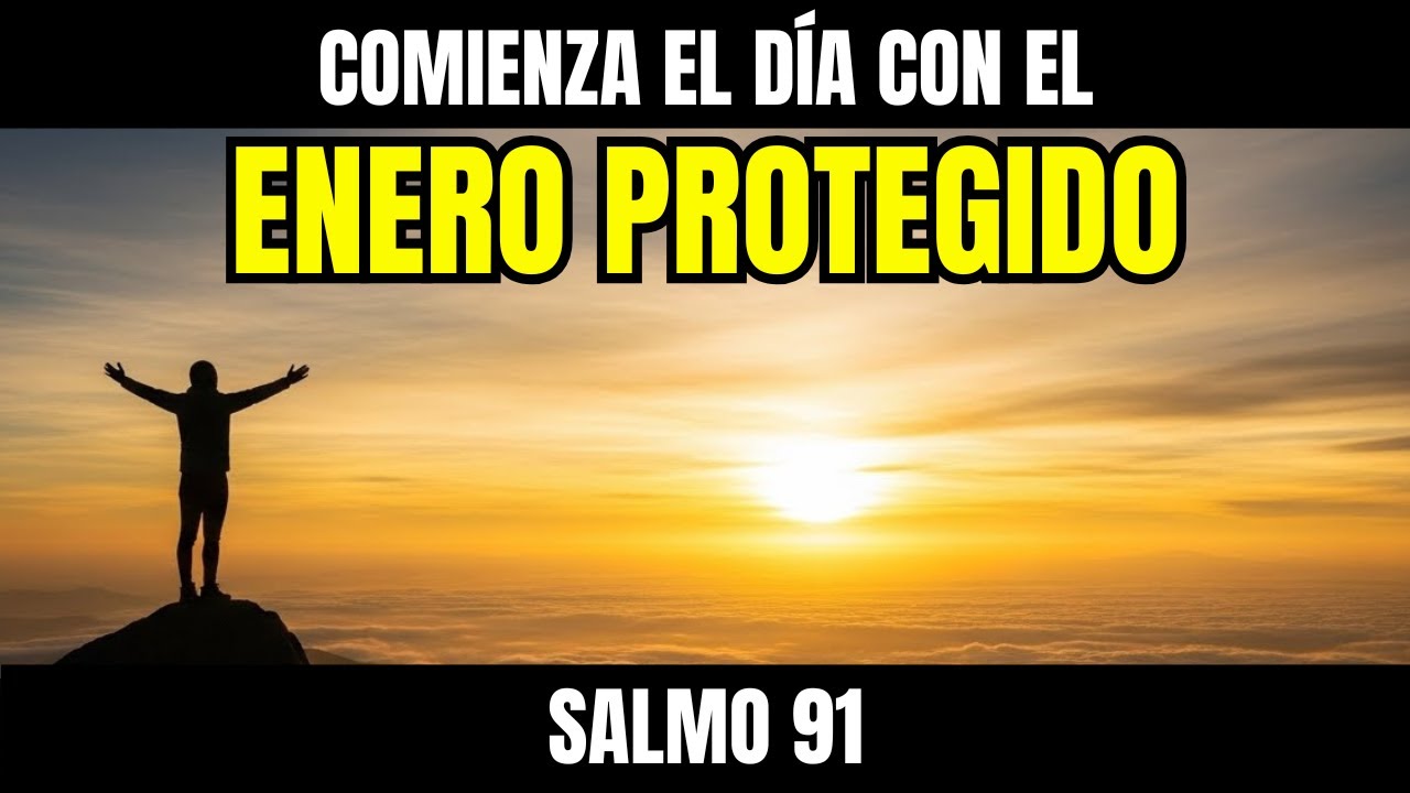 ORACIÓN DE LA MAÑANA SALMO 91 PARA ENERO 2026, PROTECCIÓN TOTAL Y UN NUEVO COMIENZO EN TU VIDA
