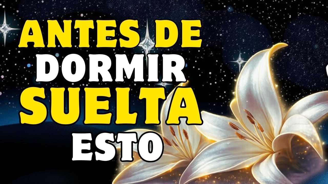 ORACIÓN DE LA NOCHE PARA SOLTAR LAS PREOCUPACIONES DE ESTE NUEVO MES