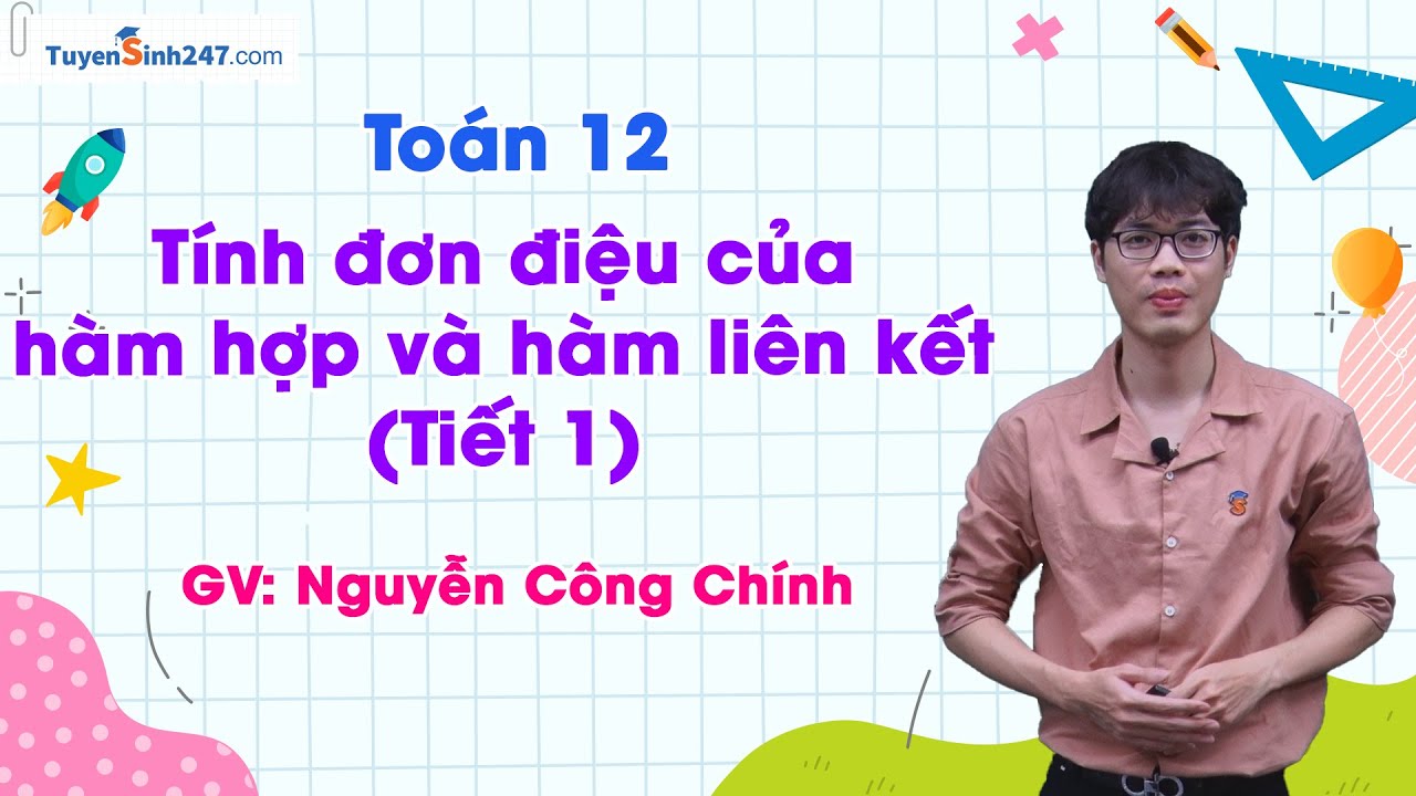 Tính đơn điệu của hàm hợp và hàm liên kết (Tiết 1) | Môn Toán 12 | Thầy Nguyễn Công Chính