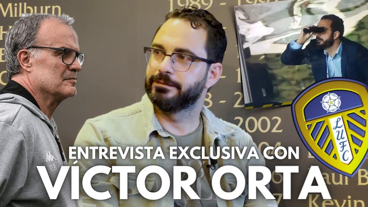 ENTREVISTA EXCLUSIVA CON VÍCTOR ORTA, DIRECTOR DEPORTIVO DEL LEEDS UNITED
