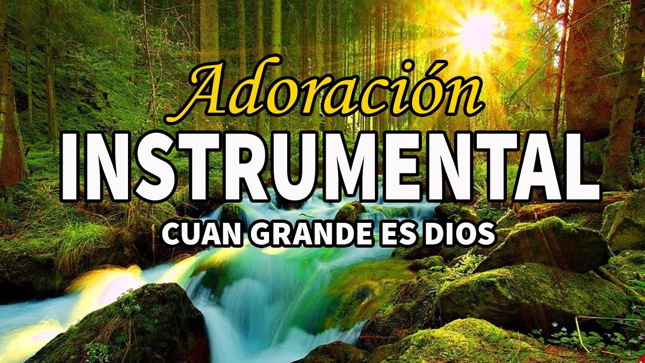 Cuan Grande Es Dios 🙏🏻 Adoraci&oacute;n Instrumental - Sin Anuncios Intermedios - Para orar y meditar🙏🏻