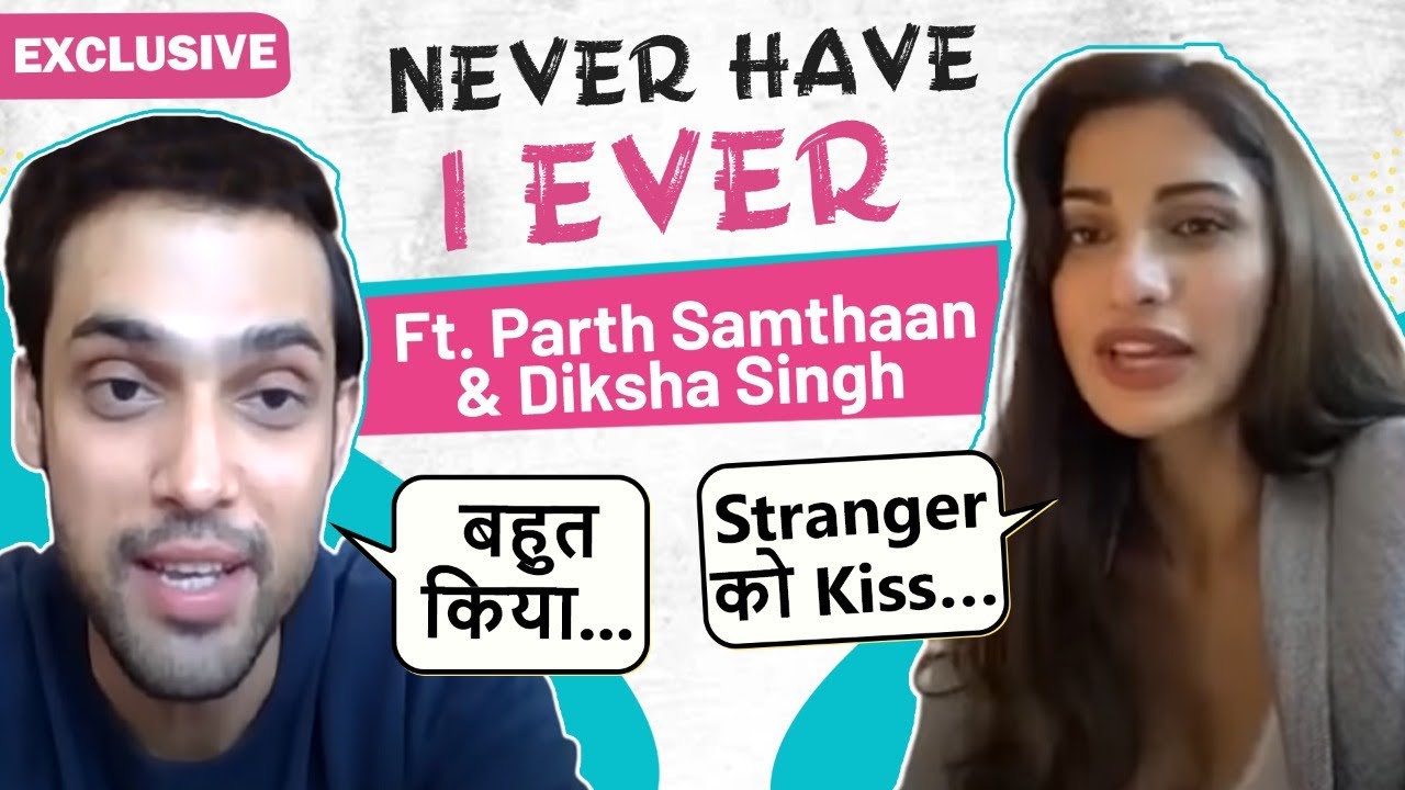 Never Have I Ever Ft. Parth Samthaan & Diksha Singh | Reveals Secrets, Love & More | EXCLUSIVE