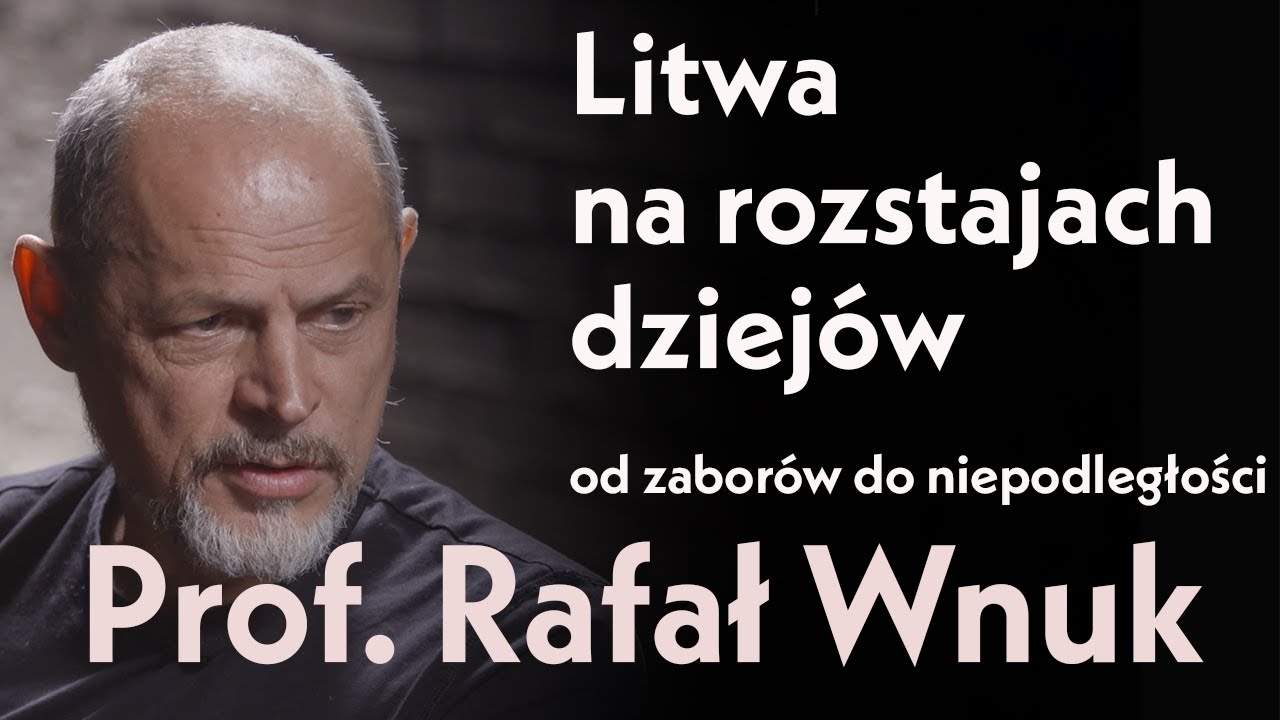 Litwa na rozstajach dziej&oacute;w od zabor&oacute;w do niepodległości. Prof. Rafał Wnuk