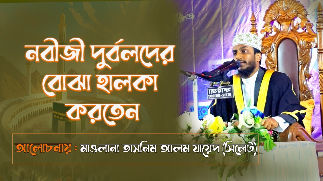 নবীজী (সাঃ) দুর্বলদের বোঝা হালকা করতেন || মাওলানা তাসনিম আলম যায়েদ || TASNIM ALAM ZAED