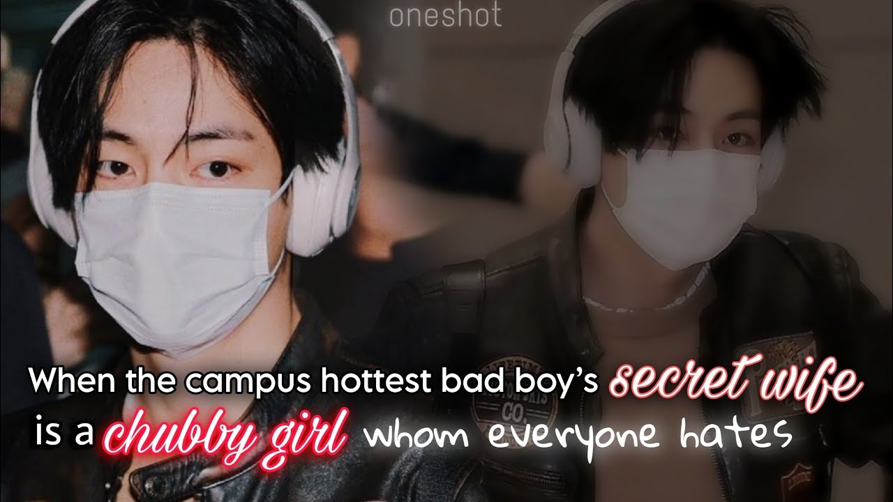 Oneshot | When the heartthrob bad boy’s secret wife is a chubby girl Taehyung FF