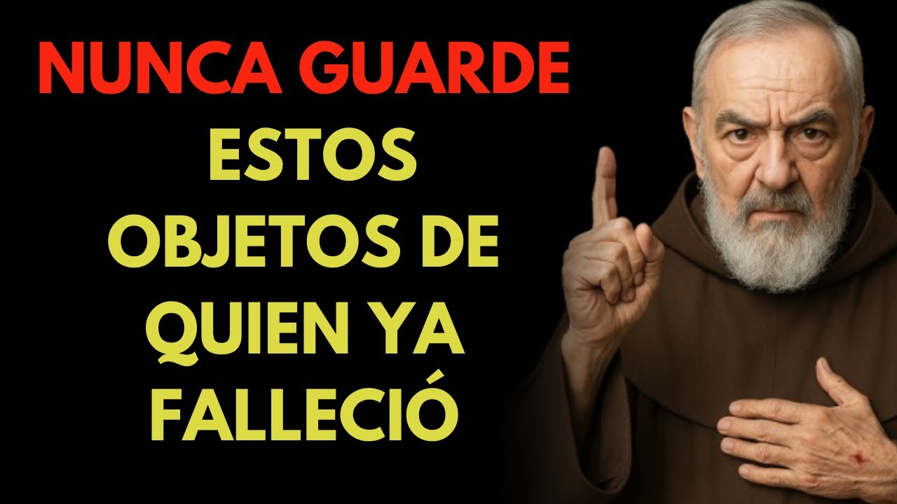 3 OBJETOS DE QUIEN YA FALLECIÓ QUE USTED NO DEBE GUARDAR – PADRE PÍO REVELÓ