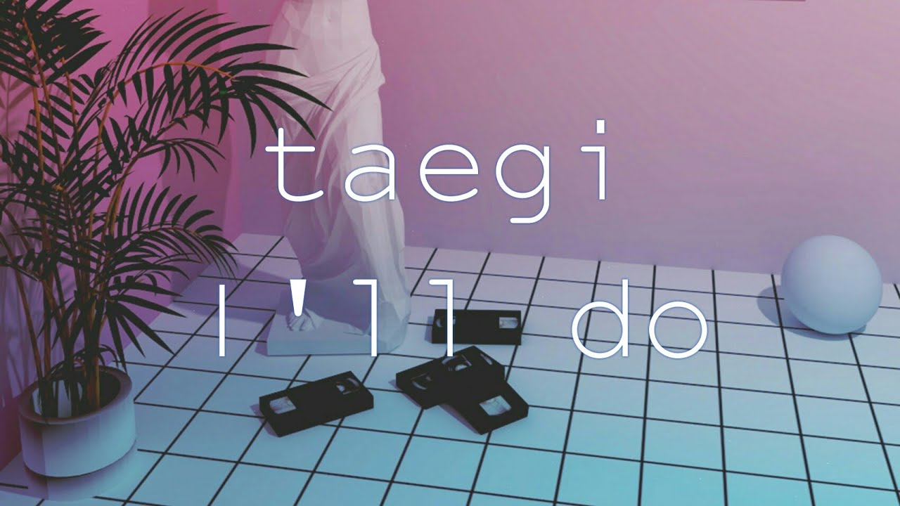 taegi | I'll do |