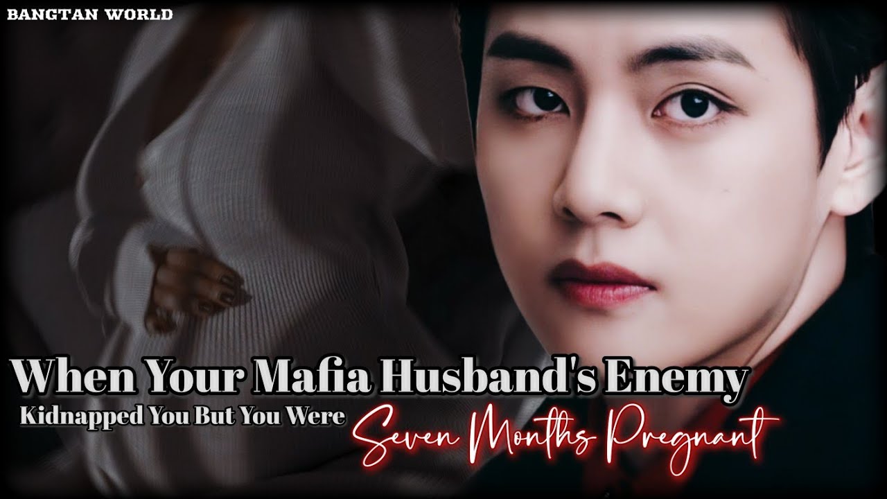 Taehyung ff || When his enemy kidnapped you when you were seven months pregnant