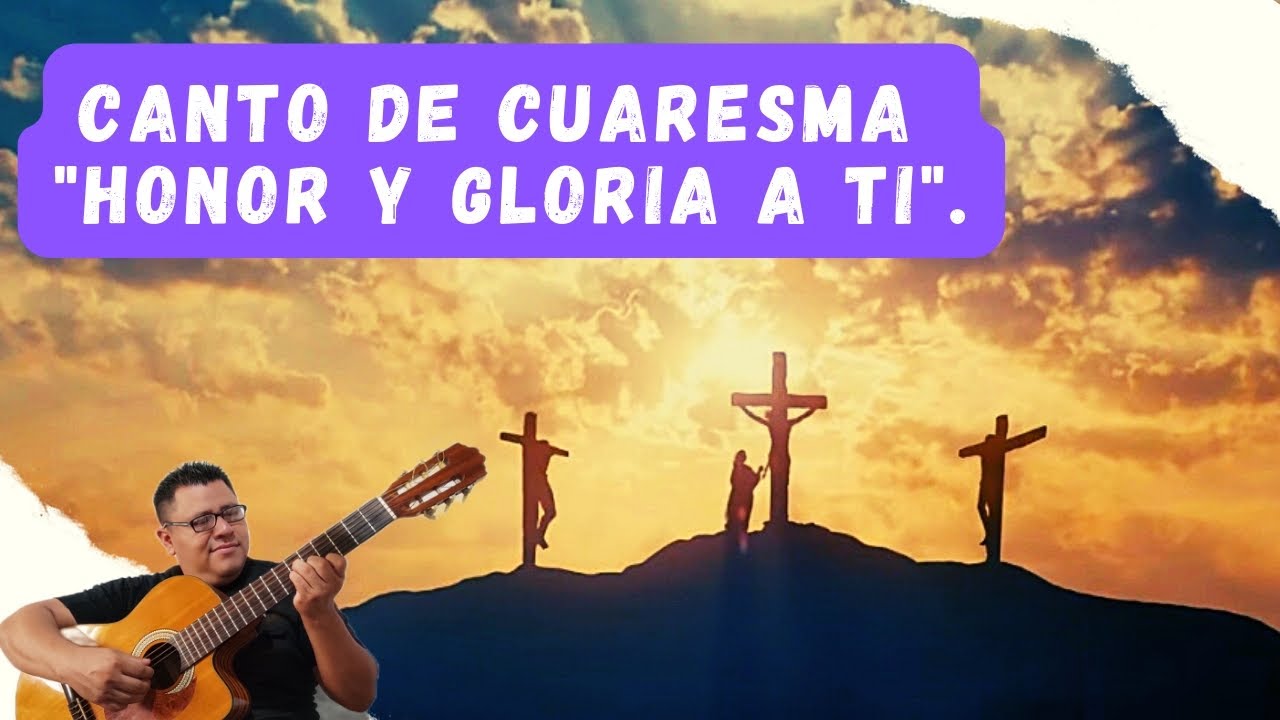 Canto de cuaresma 'Honor y Gloria a Tí Señor'.