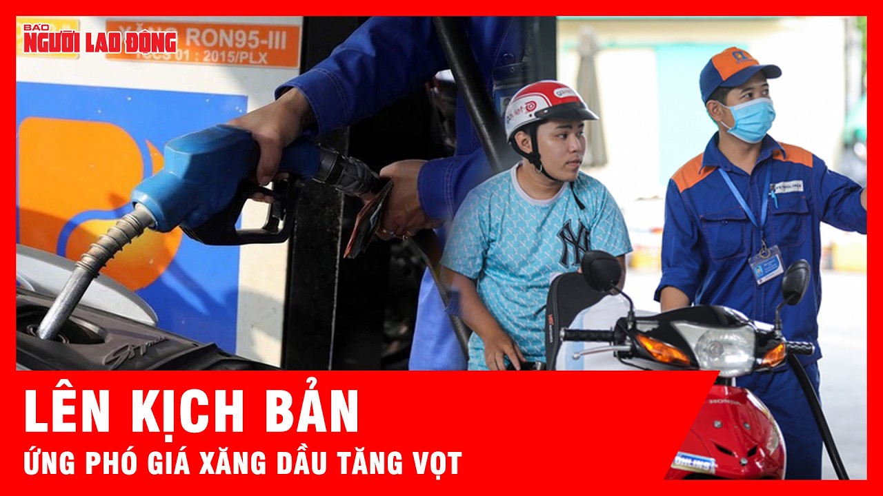 Chi tiết các kịch bản Việt Nam chuẩn bị khi giá xăng dầu tăng vọt | Tin tức