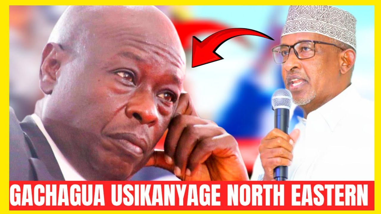 GACHAGUA USIKANYAGE NORTH EASTERN!!ADAN DUALE RESPOND TO EX DP GACHAGUA