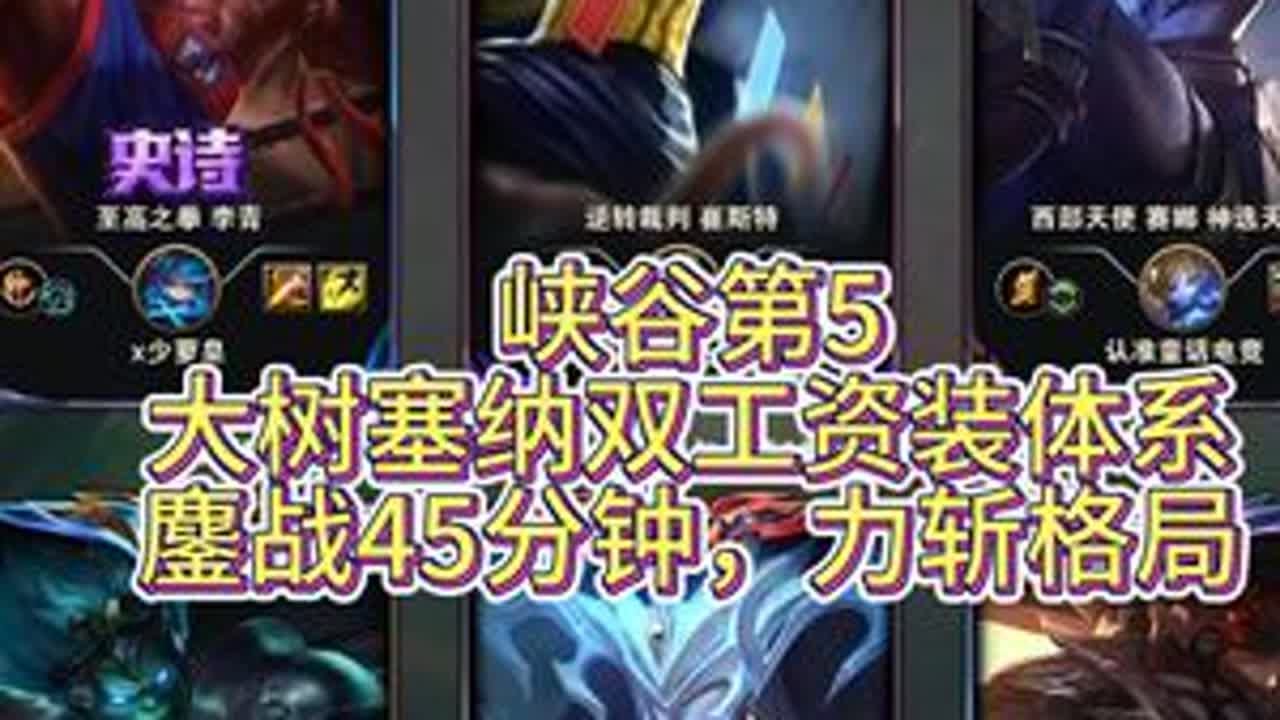 大树塞纳双工资装体系，鏖战45分钟力斩格局 #lol #峡谷之巅 #茂凯大王 #扭曲树精