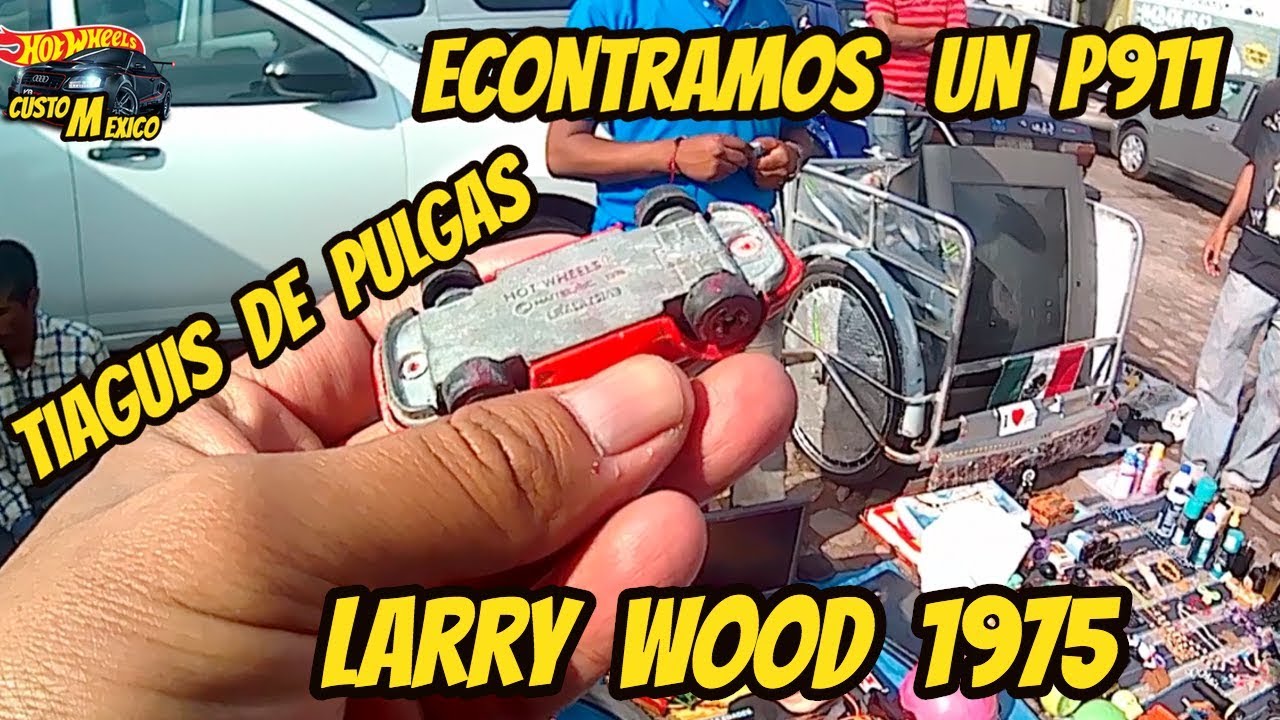 Chachareando Tianguis de pulgas hot wheels P 911 larry wood