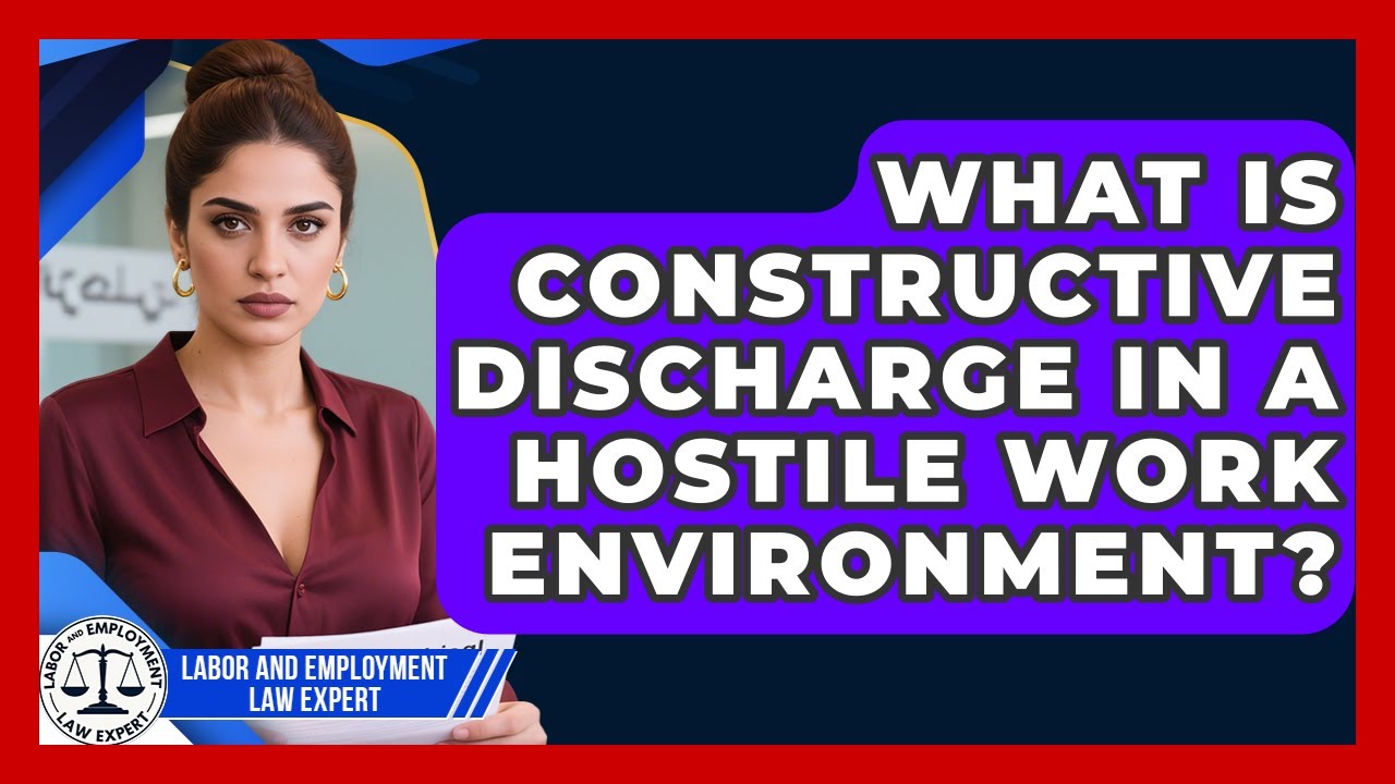 What Is Constructive Discharge In A Hostile Work Environment? - Labor and Employment Law Expert