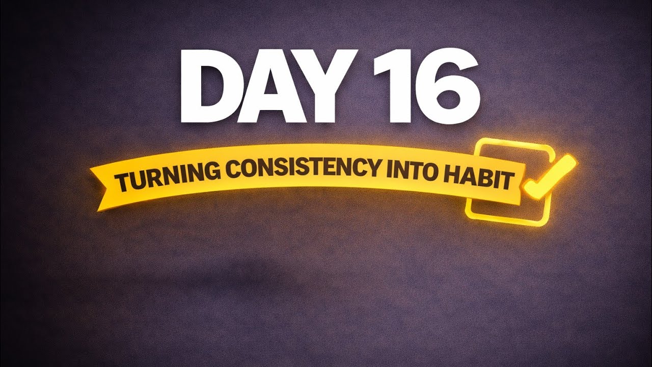 Day 16 – Turning Consistency Into Habit