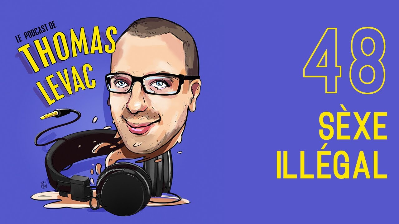 Le Podcast de Thomas Levac - Épisode 48 - Sèxe Illégal