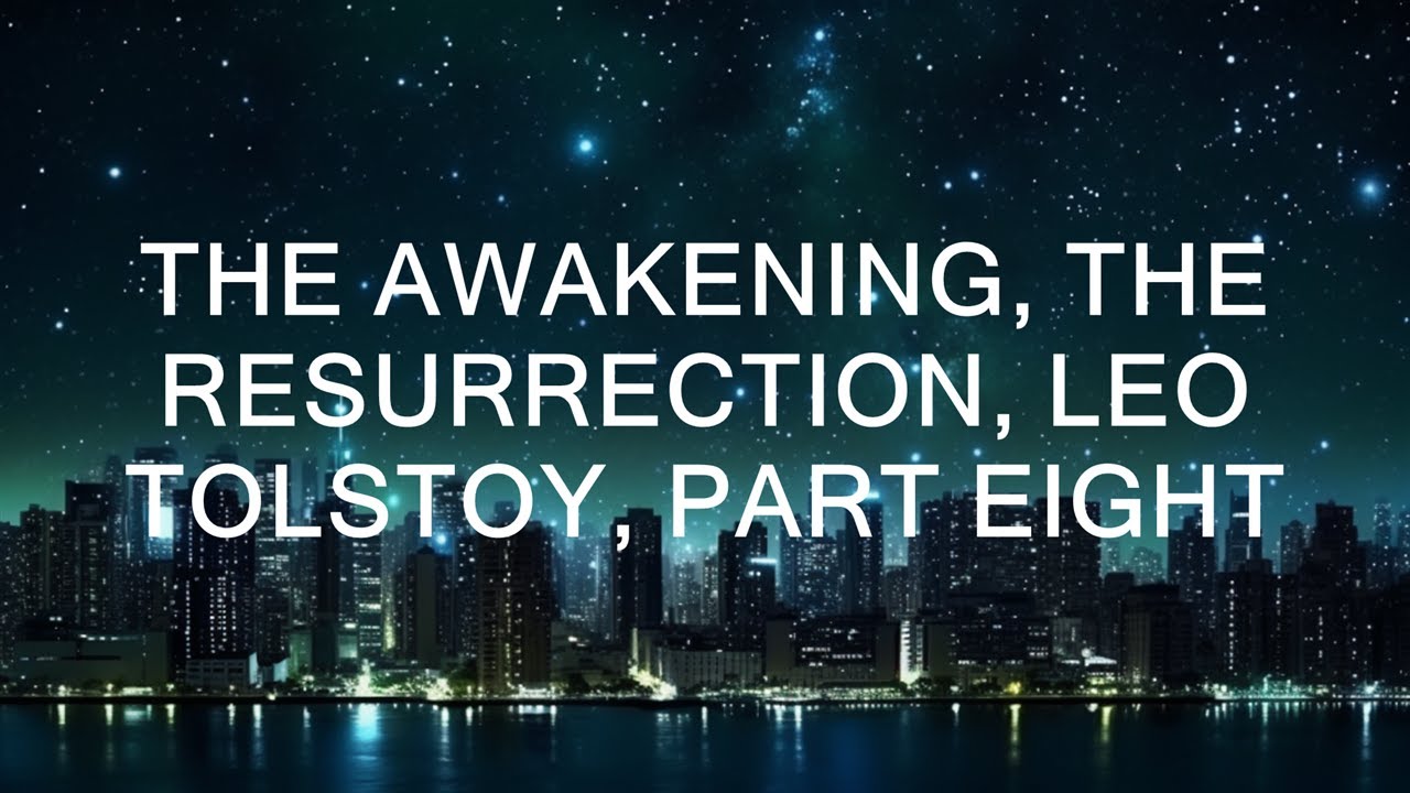 The Awakening, The Resurrection, Leo Tolstoy, Part Eight  || Stories Harris