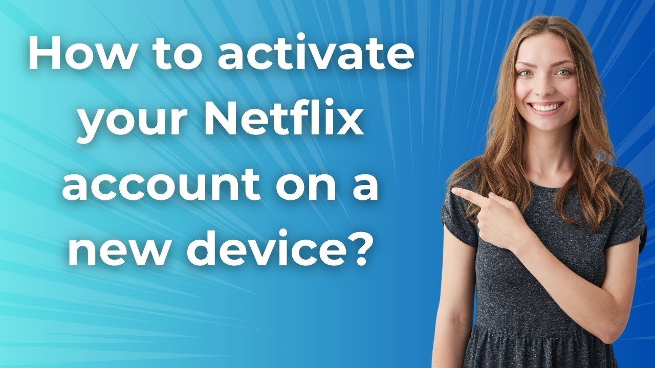 How to activate your Netflix account on a new device ? - Step by Step