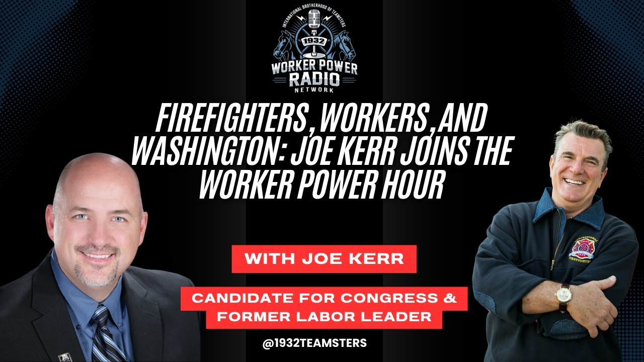 Firefighters, Workers, and Washington: Joe Kerr Joins The Worker Power Hour