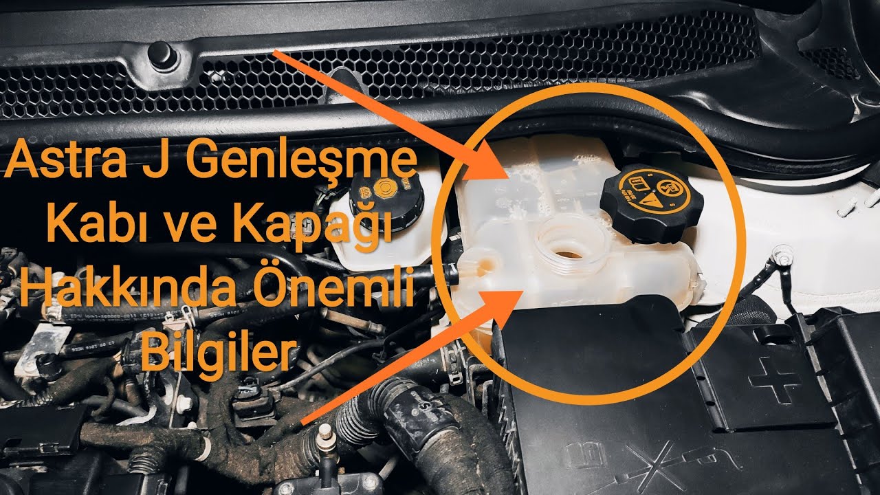 Opel Astra j Genleşme Kabı ve Kapağı Hakkında Bilinmesi Gerekenler (Kaynama Fokurdama Sorunu)