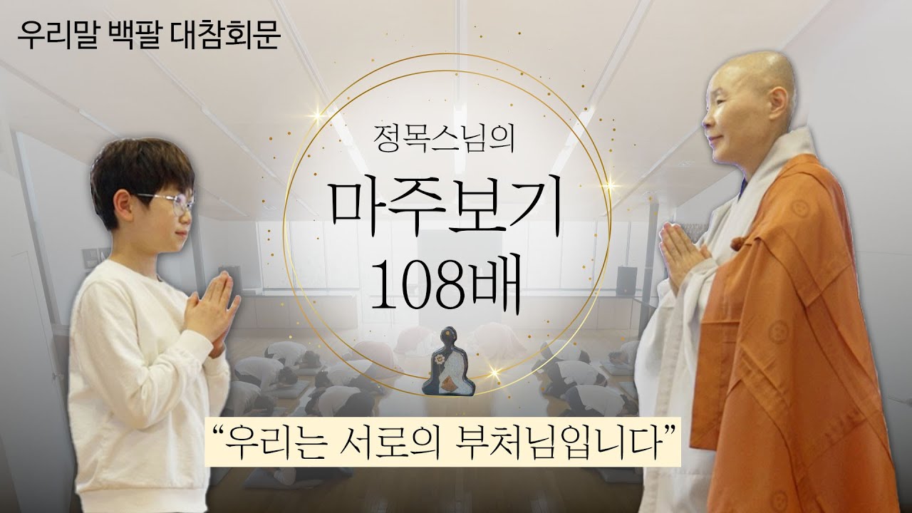 정목스님의 마주보기108배 / 우리말 백팔 대참회문 / 우리는 서로의 부처님입니다