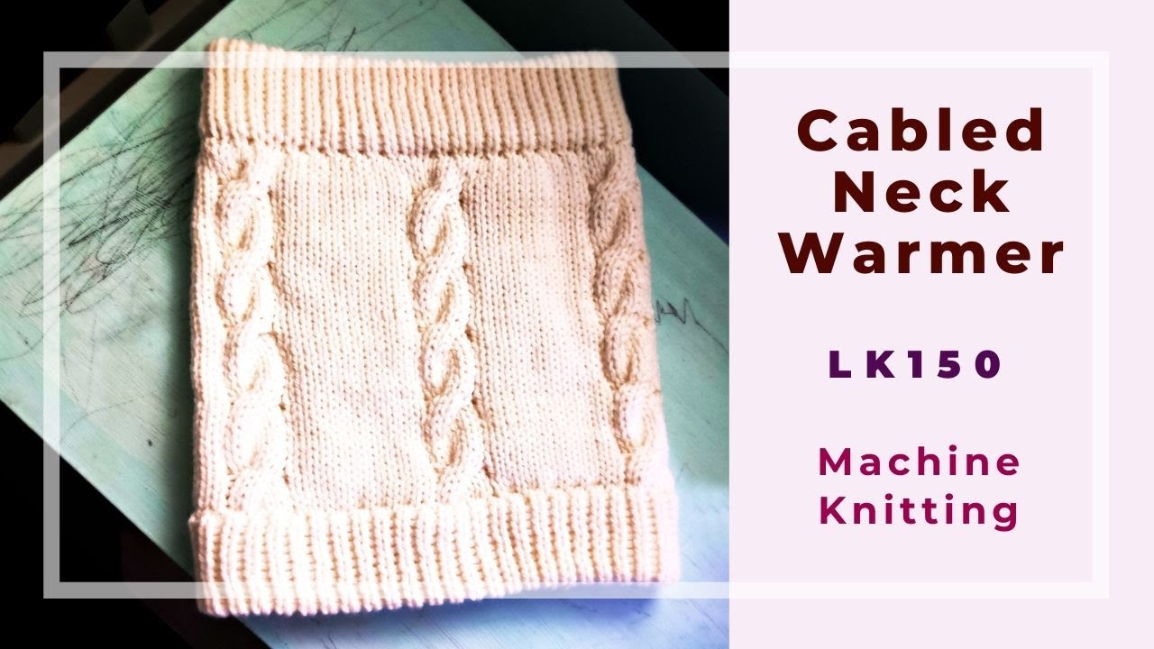Cable stitch Neck Warmer on an LK150 machine knitting