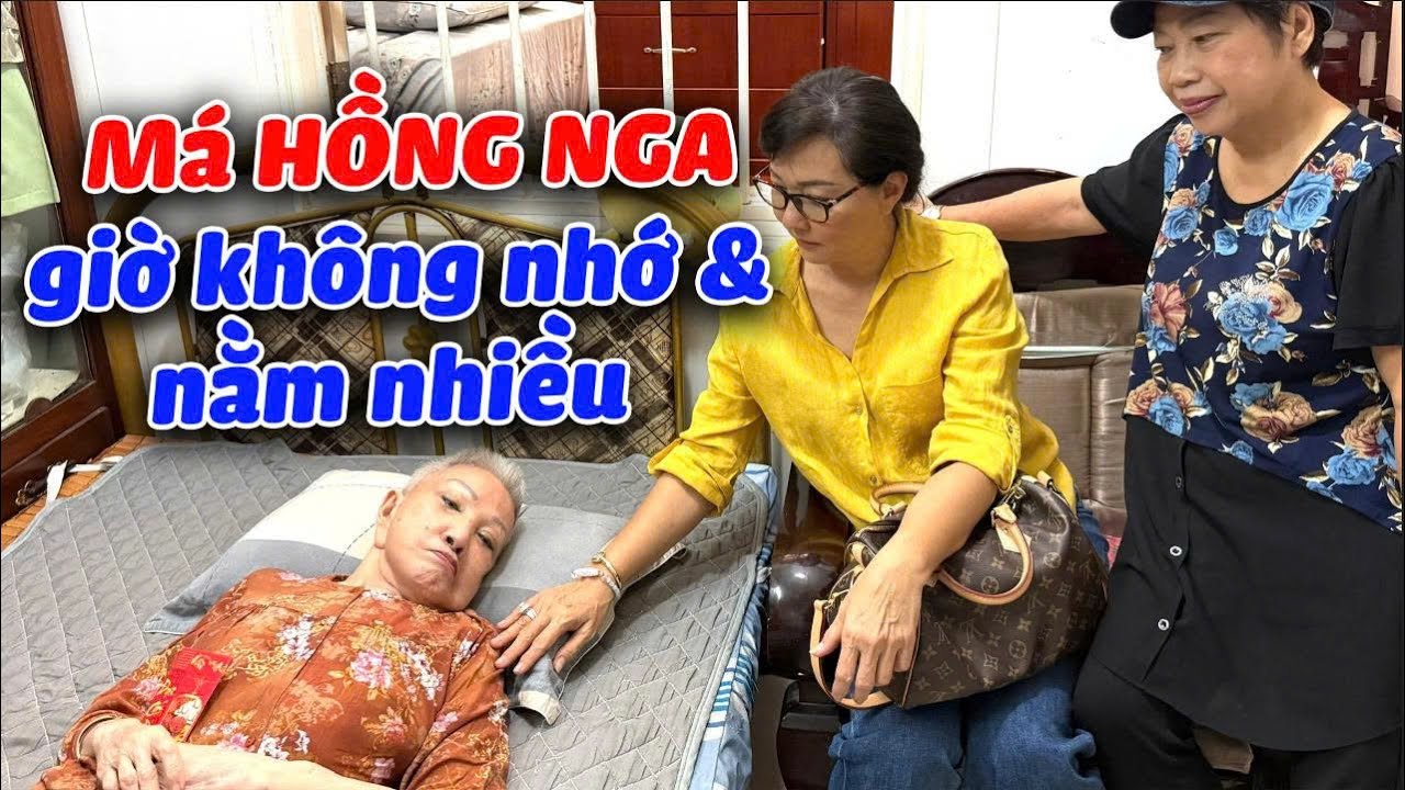 Má HỒNG NGA gầy hơn, không nhớ ai ,khg đi được ,ít nói.. ăn uống sinh hoạt khg tự làm được