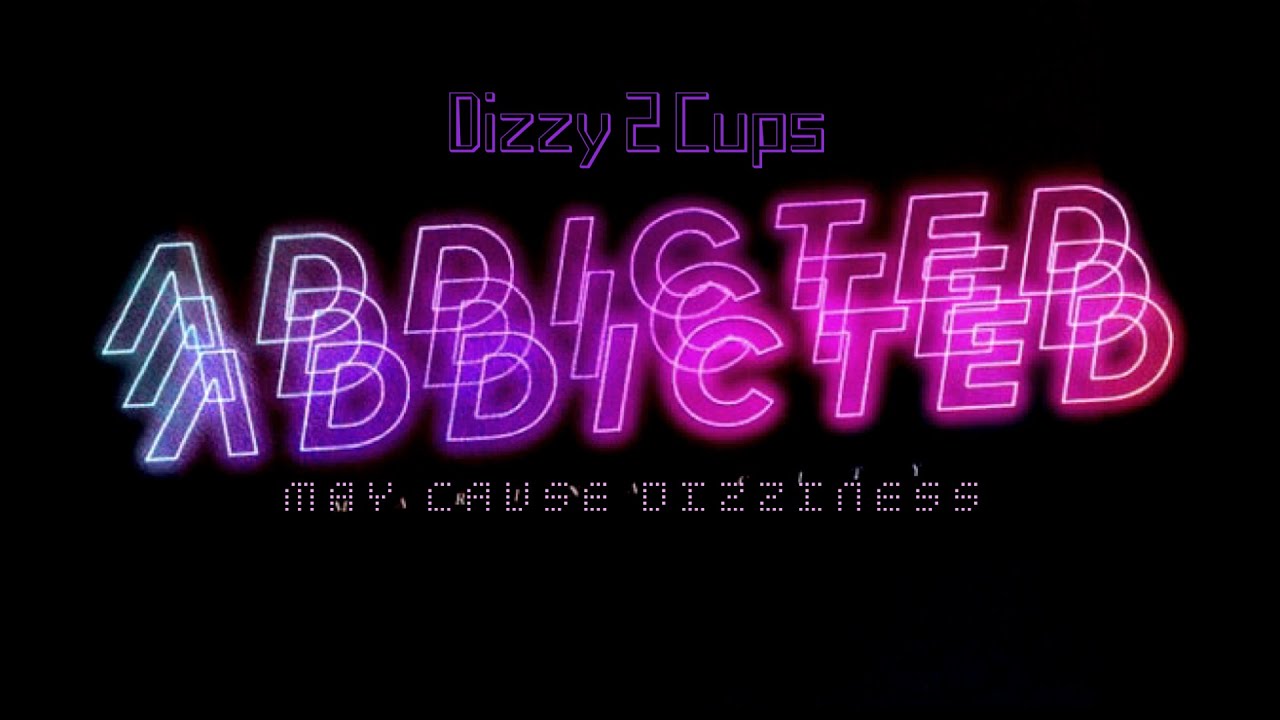 Dizzy 2 Cups - Addicted