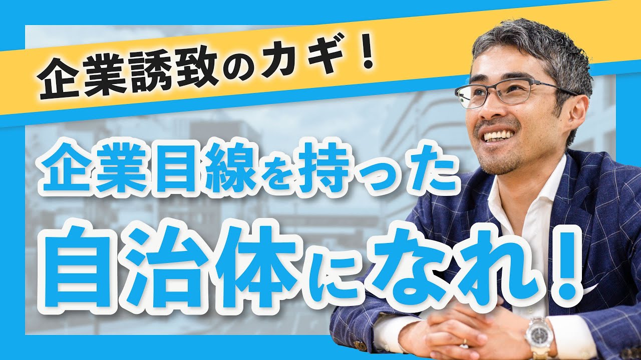 【企業誘致②】企業誘致のカギ！企業目線を持った自治体になれ！