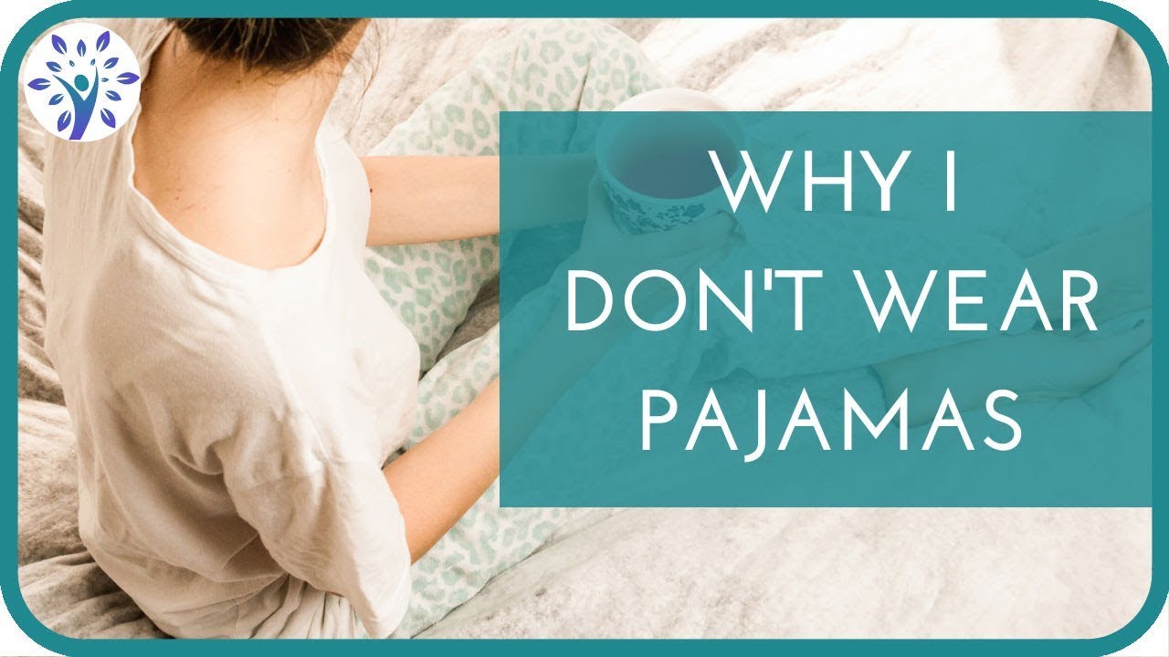 Why I Don’t Wear Pajamas | The Benefits of Sleeping Naked