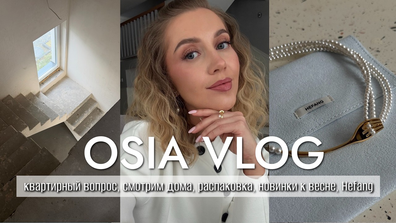 OSIA ВЛОГ: квартирный вопрос, смотрим дома, распаковка, новинки к весне, Hefang