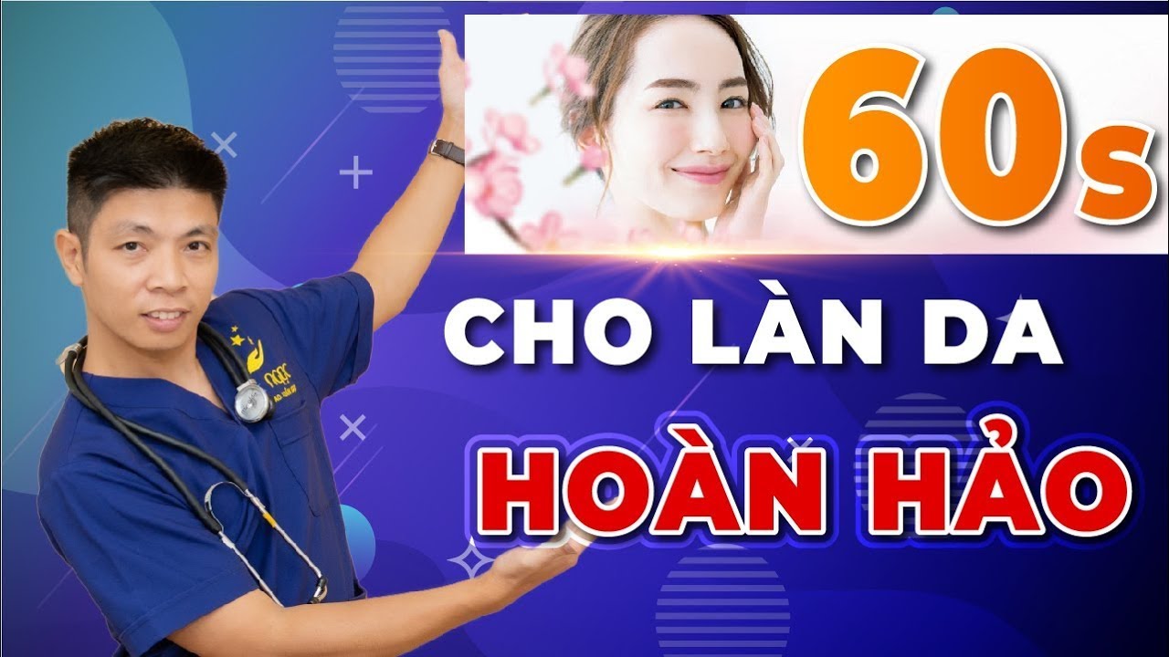 Quy tắc 60 giây để có Làn Da Hoàn Hảo - Dr Ngọc