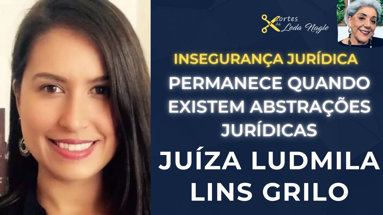 JUIZA LUDMILA LINS GRILO :  INSEGURAN&Ccedil;A JUR&Iacute;DICA PERMANECE QUANDO EXISTEM ABSTRA&Ccedil;&Otilde;ES JUR&Iacute;DICAS